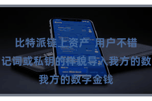 比特派链上资产 用户不错通过助记词或私钥的样貌导入我方的数字金钱