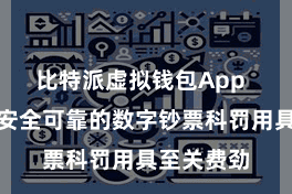 比特派虚拟钱包App  选择一款安全可靠的数字钞票科罚用具至关费劲