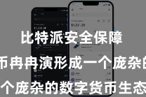 比特派安全保障  比特币冉冉演形成一个庞杂的数字货币生态系统
